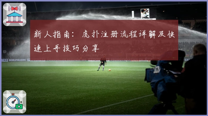新人指南：虎扑注册流程详解及快速上手技巧分享