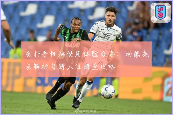 虎扑手机端使用体验分享：功能亮点解析与新人注册全攻略