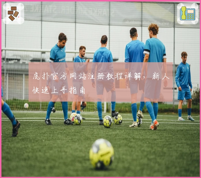 虎扑官方网站注册教程详解，新人快速上手指南